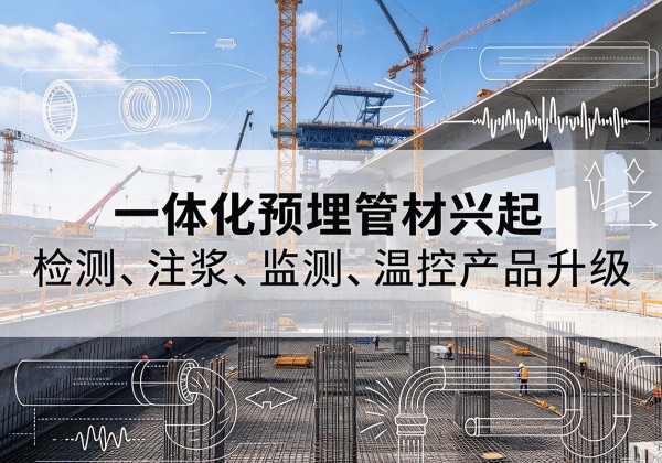 中牟一体化管材产品兴起，声测注浆一体管、多功能预埋管应用增多